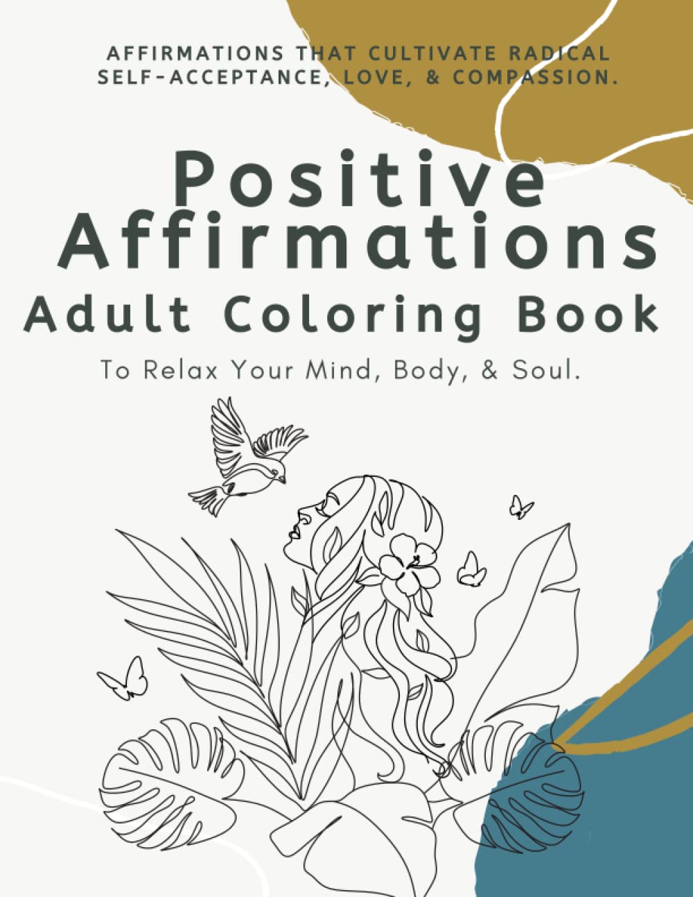 Daily Positive Affirmations Adult Stress Relief & Relaxation Coloring Book for Women: Affirmations That Cultivate Radical Self-Acceptance, Love, & Compassion.